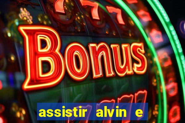 assistir alvin e os esquilos